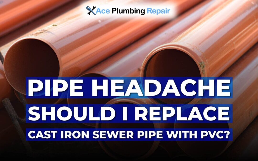 Pipe headache should I replace cast iron sewer pipe with PVC