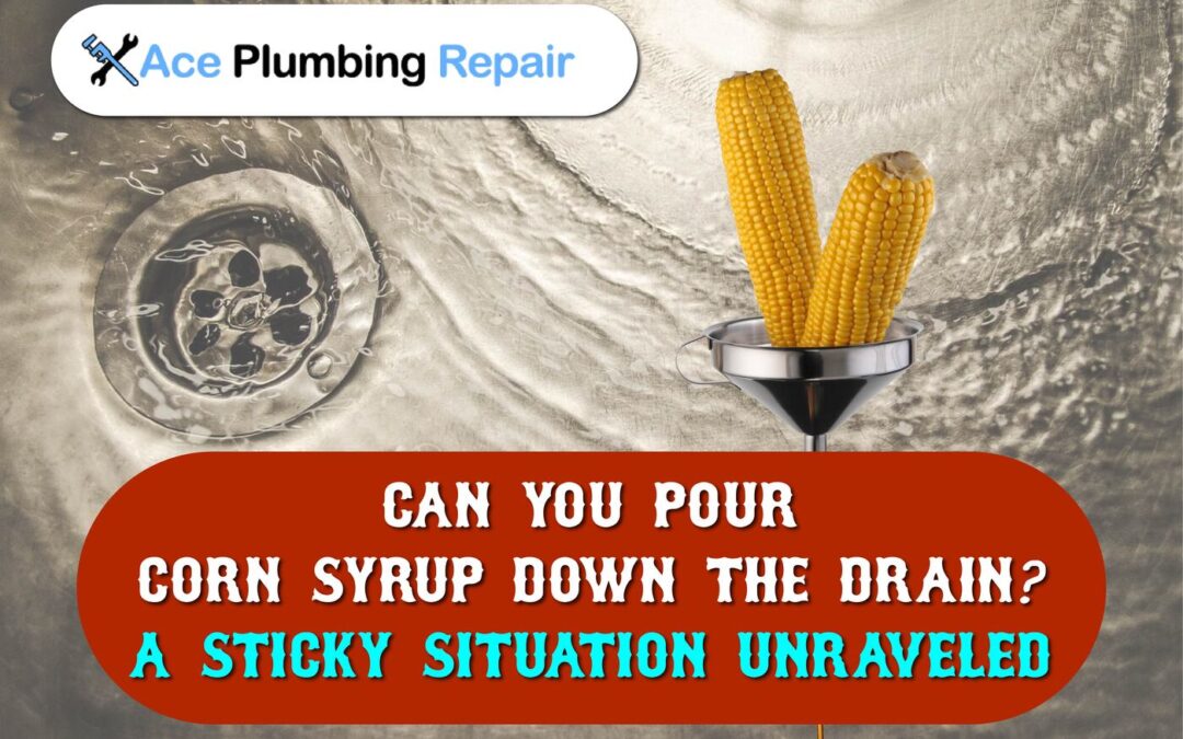 Can You Pour Corn Syrup Down The Drain?