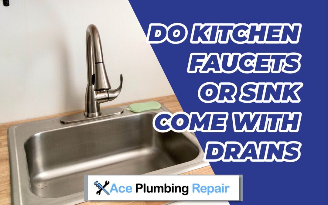 Do Kitchen Faucets Come With Drains?